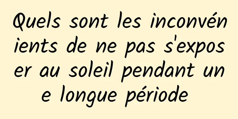 Quels sont les inconvénients de ne pas s'exposer au soleil pendant une longue période 