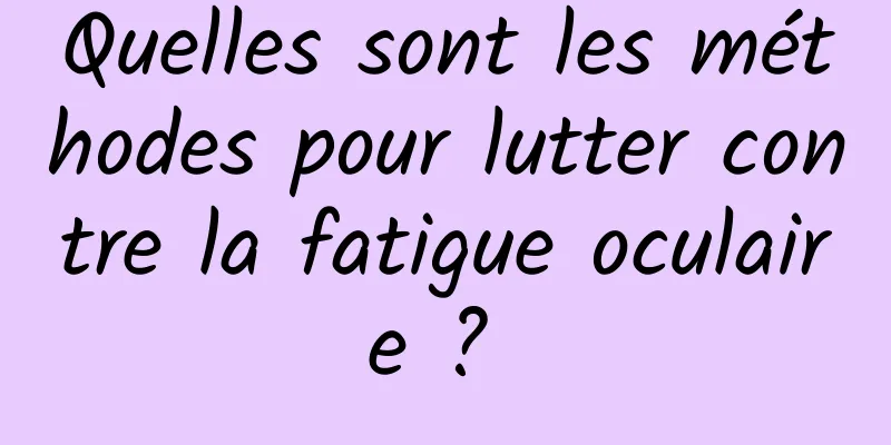 Quelles sont les méthodes pour lutter contre la fatigue oculaire ? 