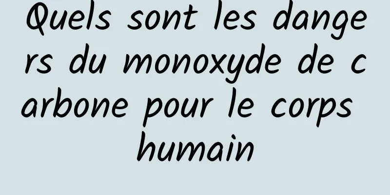 Quels sont les dangers du monoxyde de carbone pour le corps humain