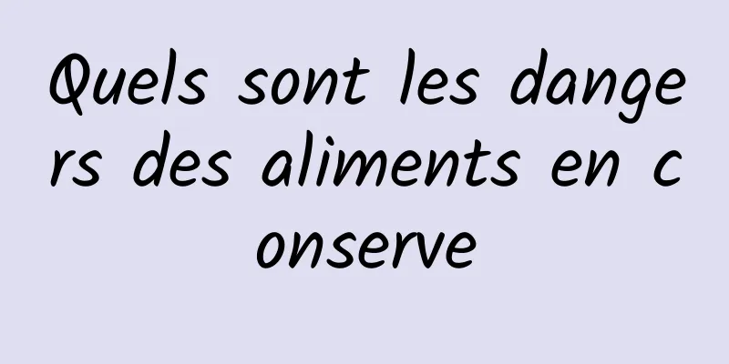 Quels sont les dangers des aliments en conserve