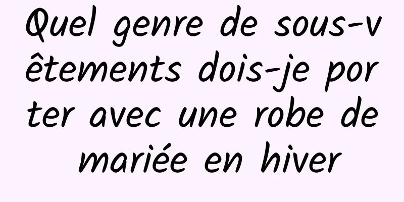 Quel genre de sous-vêtements dois-je porter avec une robe de mariée en hiver