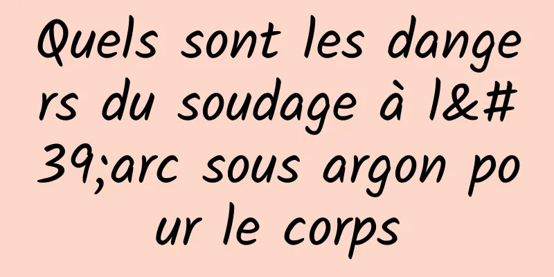 Quels sont les dangers du soudage à l'arc sous argon pour le corps