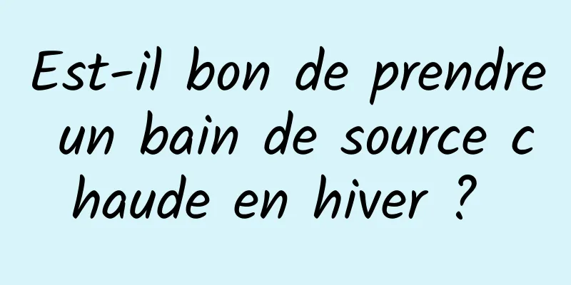 Est-il bon de prendre un bain de source chaude en hiver ? 