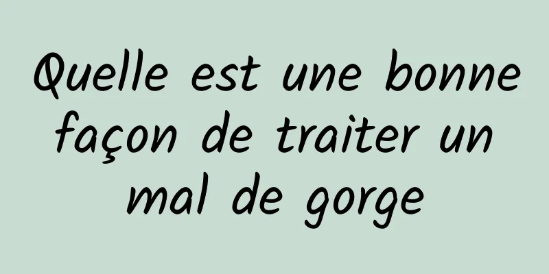 Quelle est une bonne façon de traiter un mal de gorge