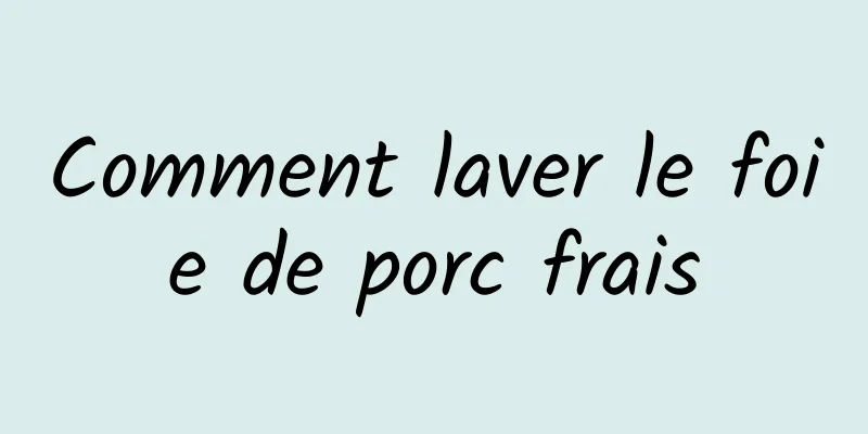 Comment laver le foie de porc frais