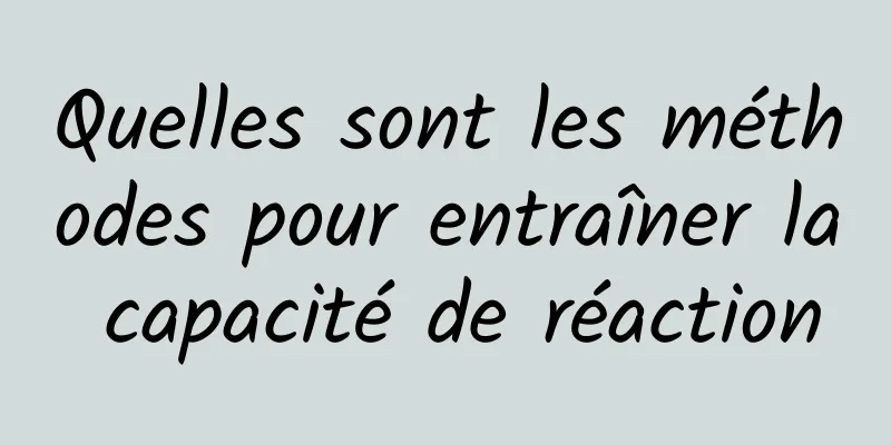 Quelles sont les méthodes pour entraîner la capacité de réaction