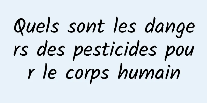 Quels sont les dangers des pesticides pour le corps humain