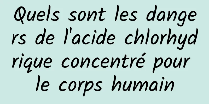 Quels sont les dangers de l'acide chlorhydrique concentré pour le corps humain