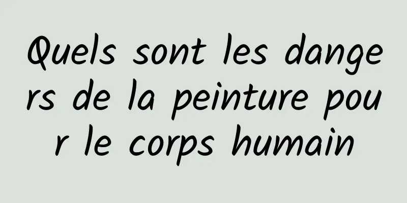 Quels sont les dangers de la peinture pour le corps humain