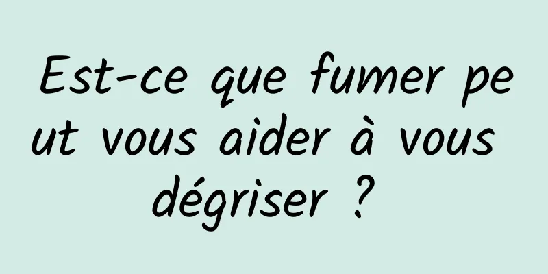 Est-ce que fumer peut vous aider à vous dégriser ? 