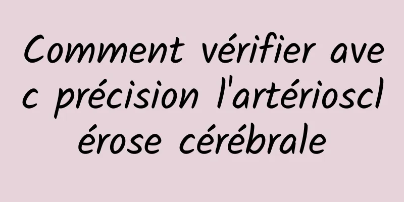 Comment vérifier avec précision l'artériosclérose cérébrale