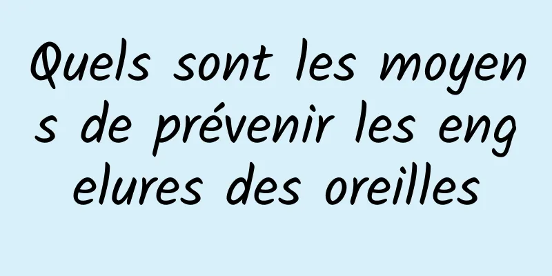 Quels sont les moyens de prévenir les engelures des oreilles