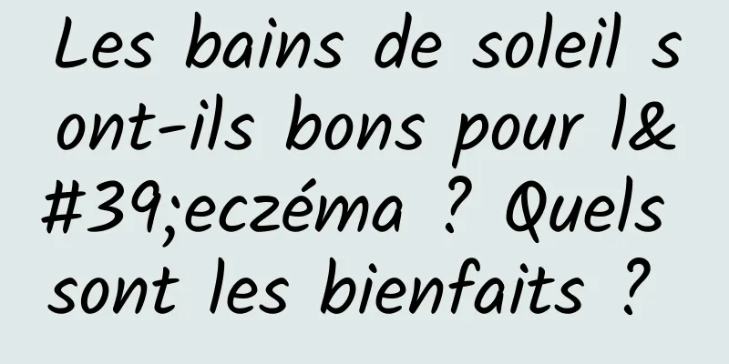 Les bains de soleil sont-ils bons pour l'eczéma ? Quels sont les bienfaits ? 