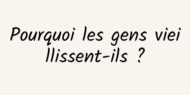 Pourquoi les gens vieillissent-ils ?