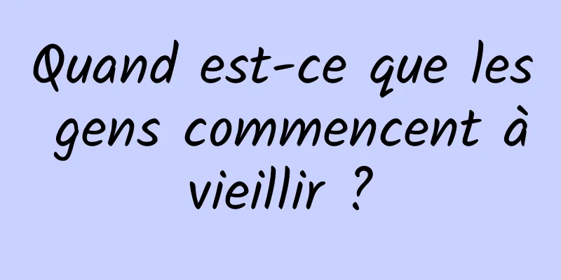 Quand est-ce que les gens commencent à vieillir ? 