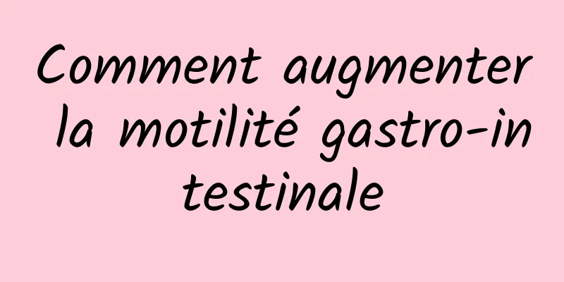 Comment augmenter la motilité gastro-intestinale