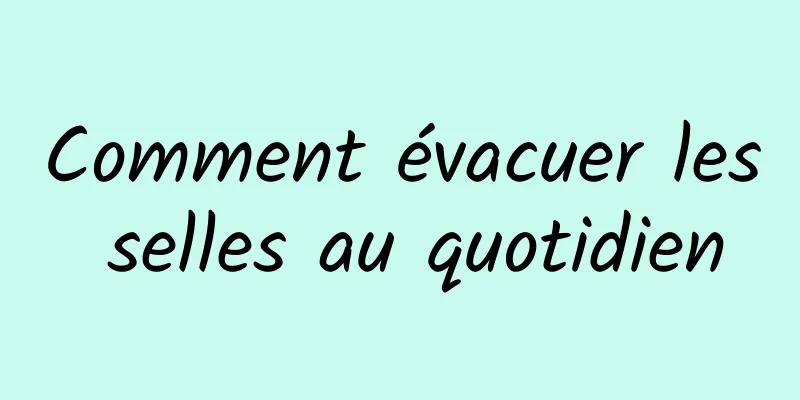 Comment évacuer les selles au quotidien