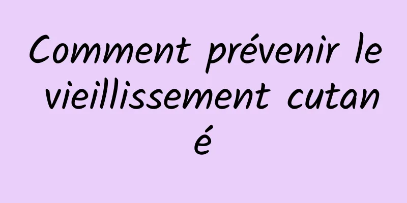 Comment prévenir le vieillissement cutané