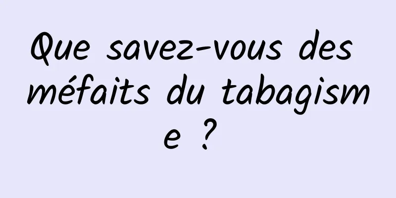 Que savez-vous des méfaits du tabagisme ? 