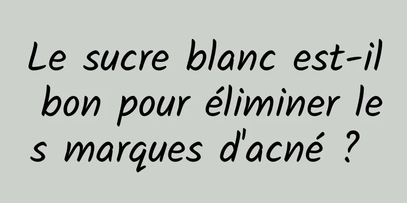 Le sucre blanc est-il bon pour éliminer les marques d'acné ? 