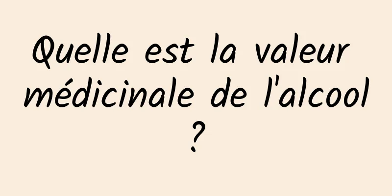 Quelle est la valeur médicinale de l'alcool ? 