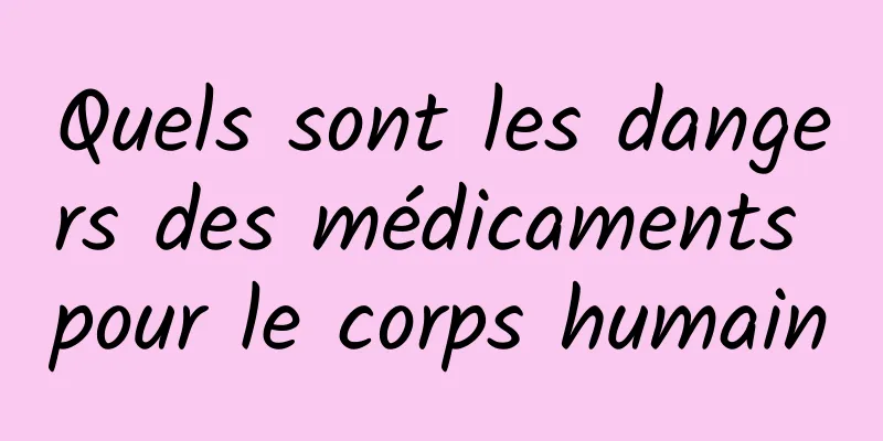 Quels sont les dangers des médicaments pour le corps humain