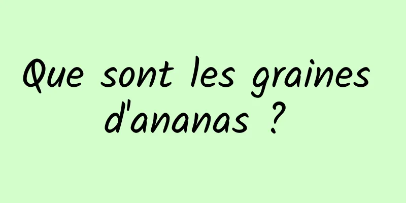 Que sont les graines d'ananas ? 