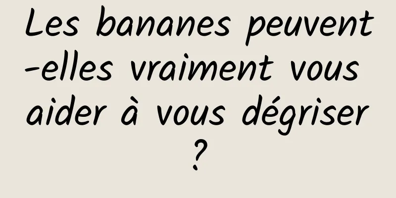 Les bananes peuvent-elles vraiment vous aider à vous dégriser ? 