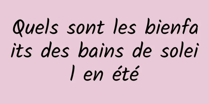 Quels sont les bienfaits des bains de soleil en été