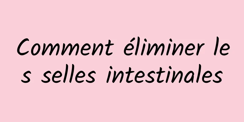 Comment éliminer les selles intestinales