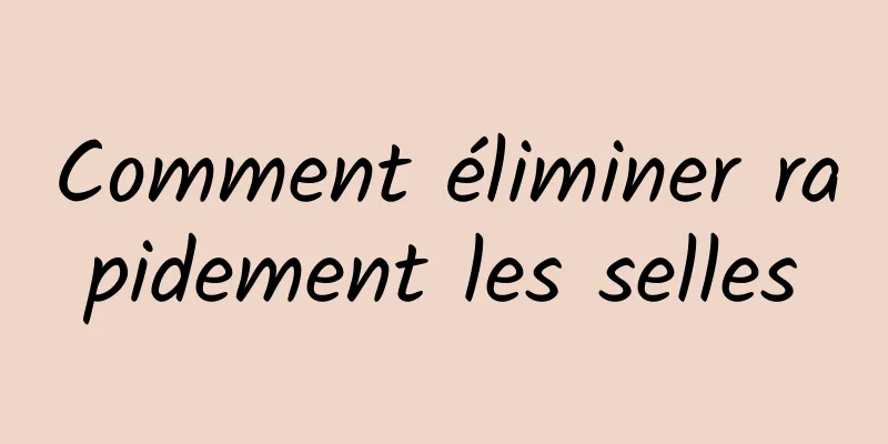 Comment éliminer rapidement les selles