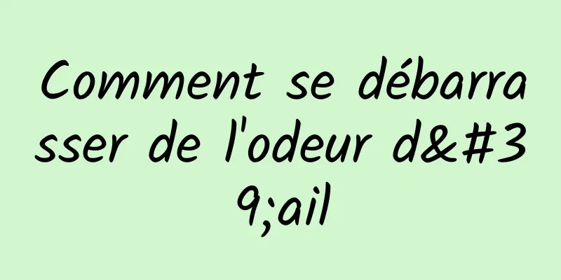 Comment se débarrasser de l'odeur d'ail