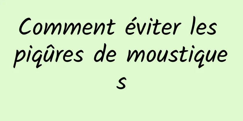 Comment éviter les piqûres de moustiques