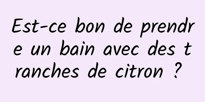 Est-ce bon de prendre un bain avec des tranches de citron ? 