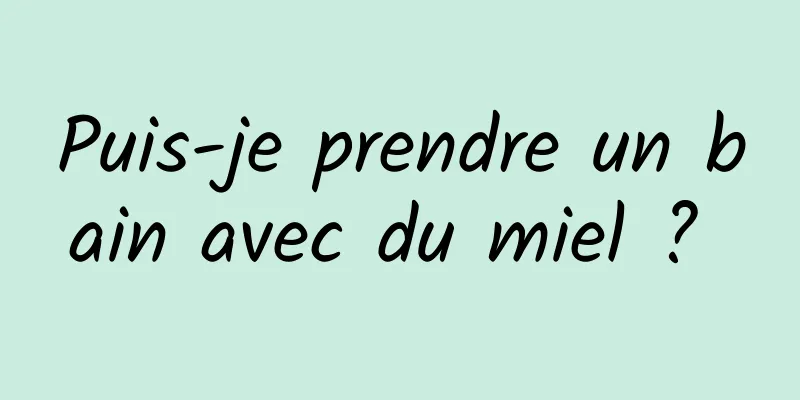 Puis-je prendre un bain avec du miel ? 