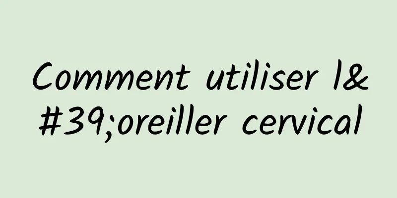 Comment utiliser l'oreiller cervical