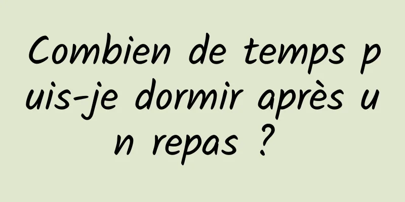 Combien de temps puis-je dormir après un repas ? 