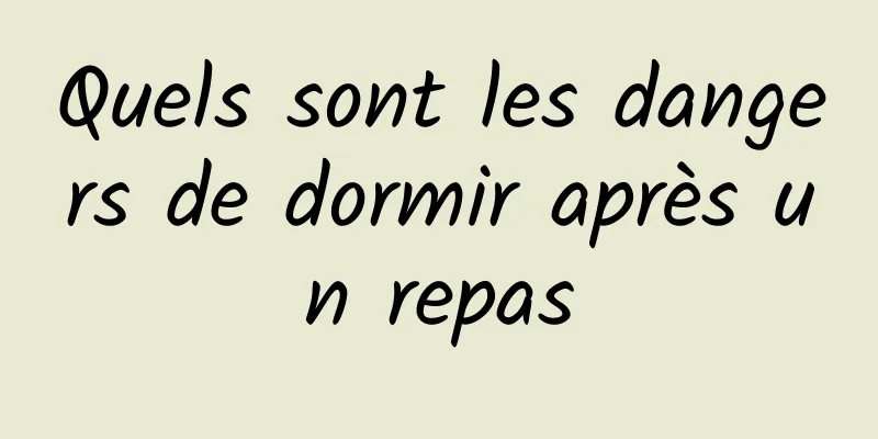 Quels sont les dangers de dormir après un repas