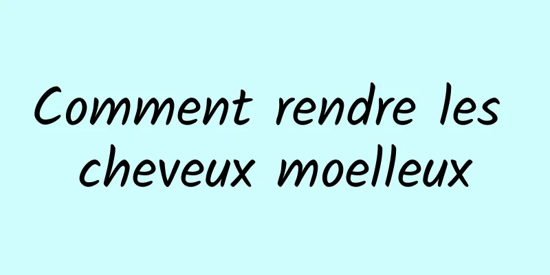 Comment rendre les cheveux moelleux