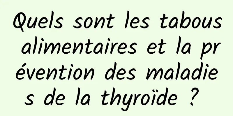 Quels sont les tabous alimentaires et la prévention des maladies de la thyroïde ? 