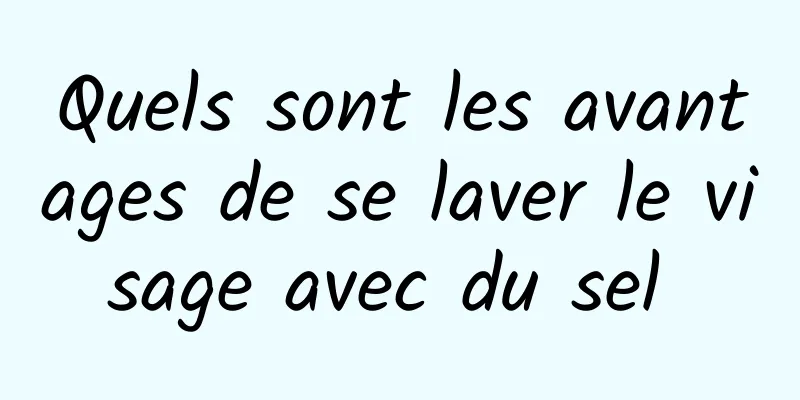 Quels sont les avantages de se laver le visage avec du sel 