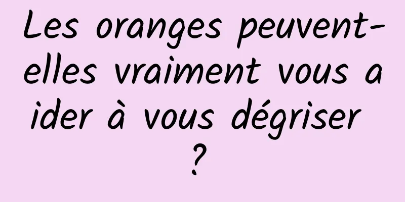 Les oranges peuvent-elles vraiment vous aider à vous dégriser ? 