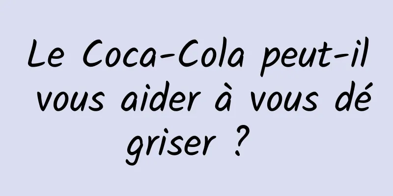 Le Coca-Cola peut-il vous aider à vous dégriser ? 