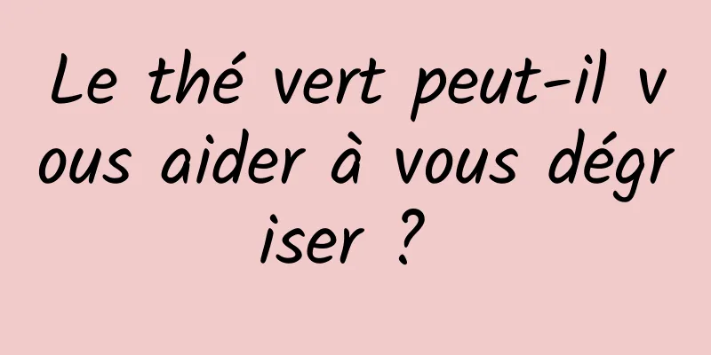 Le thé vert peut-il vous aider à vous dégriser ? 