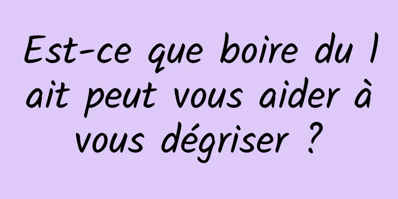 Est-ce que boire du lait peut vous aider à vous dégriser ? 