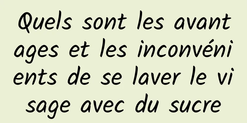 Quels sont les avantages et les inconvénients de se laver le visage avec du sucre