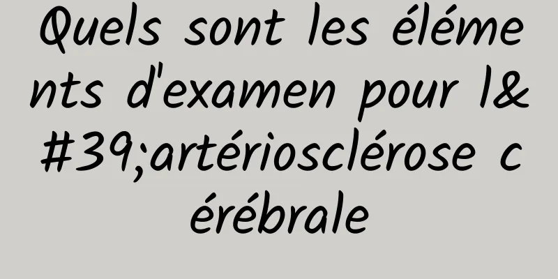 Quels sont les éléments d'examen pour l'artériosclérose cérébrale