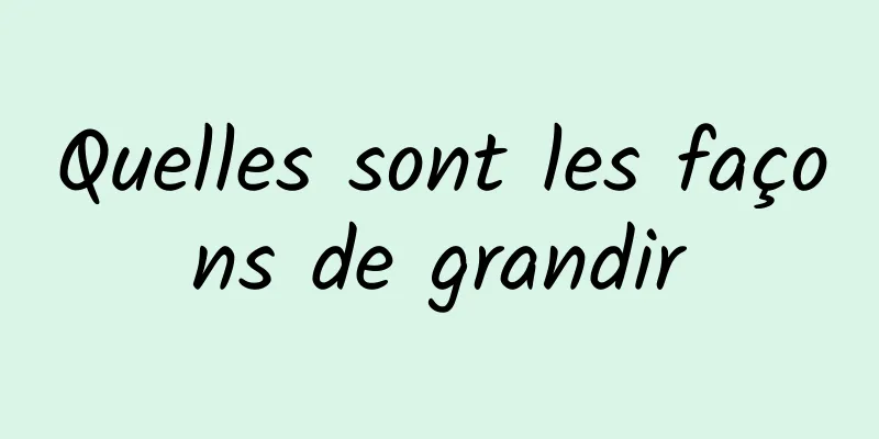 Quelles sont les façons de grandir