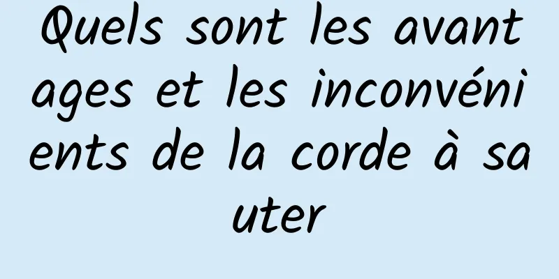 Quels sont les avantages et les inconvénients de la corde à sauter