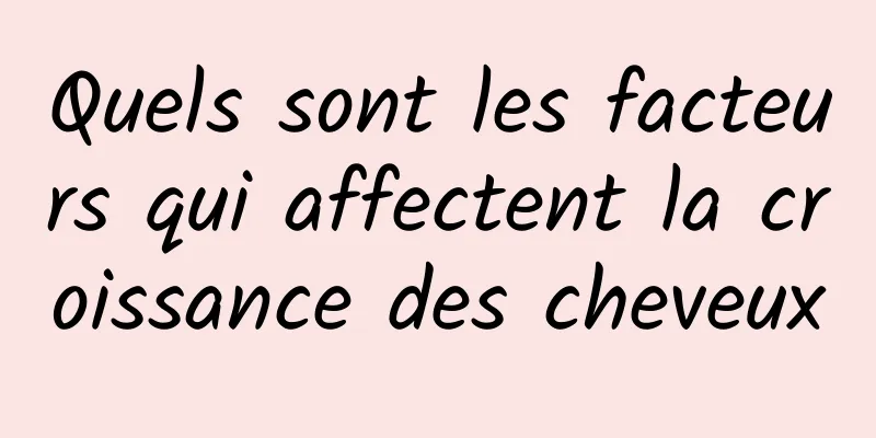 Quels sont les facteurs qui affectent la croissance des cheveux